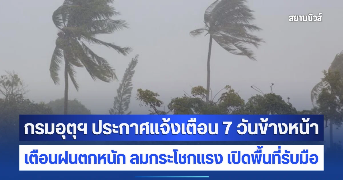 กรมอุตุฯ ประกาศแล้ว พยากรณ์อากาศ 7 วันข้างหน้า เตือนฝนตกหนัก ลมกระโชกแรง เปิดพื้นที่รับมือ