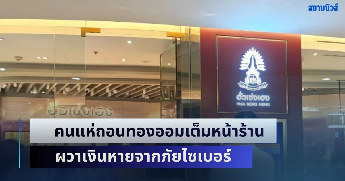 แตกตื่นทั้งเมือง! คนแห่ถอนทองออมเต็มหน้าร้าน ผวาเงินหายจากภัยไซเบอร์